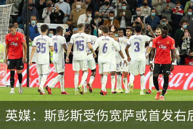 英媒：斯彭斯受伤宽萨或首发右后卫 萨卡戈登大概率先发